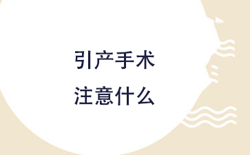 做引产手术需要注意什么？