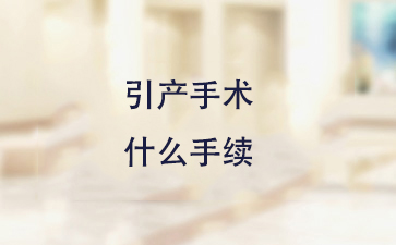 引产手术需要办理(lǐ)哪些手续?
